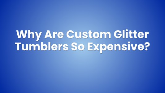Why Are Custom Glitter Tumblers So Expensive? The Truth About Handmade Sparkle