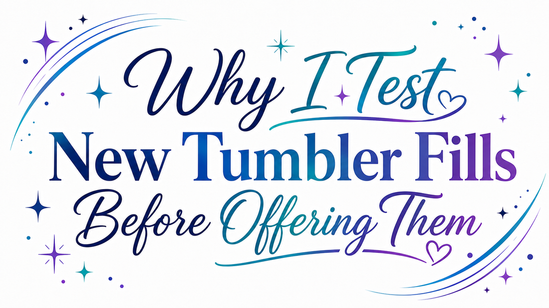 Why I test new tumbler fills before offering them