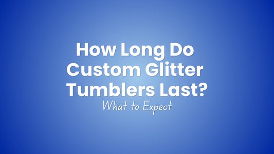 How Long Do Custom Glitter Tumblers Last? What to Expect Before You Buy