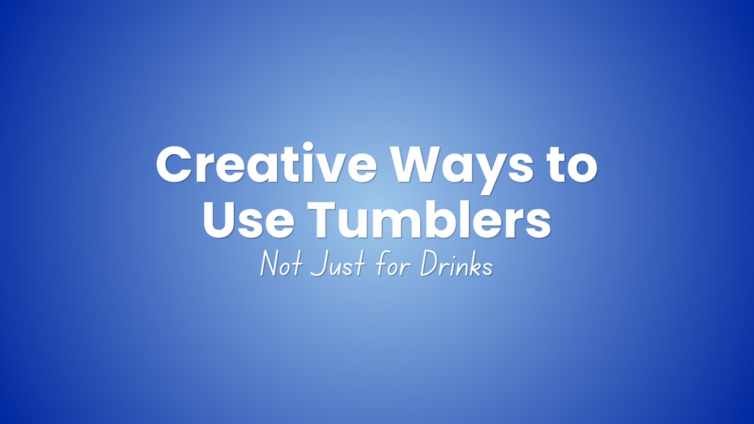 Creative Ways to Use Tumblers (Not Just for Drinks)