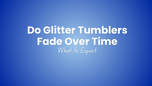 Do Glitter Tumblers Fade Over Time?