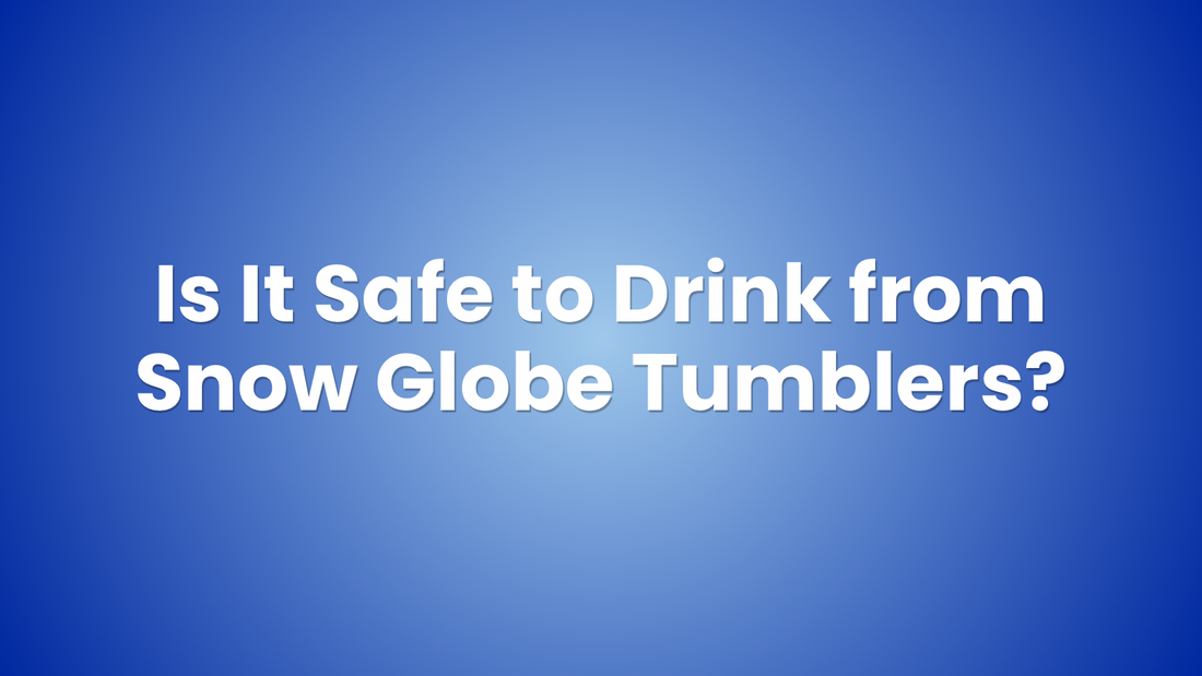 Is It Safe to Drink From Snowglobe Tumblers?
