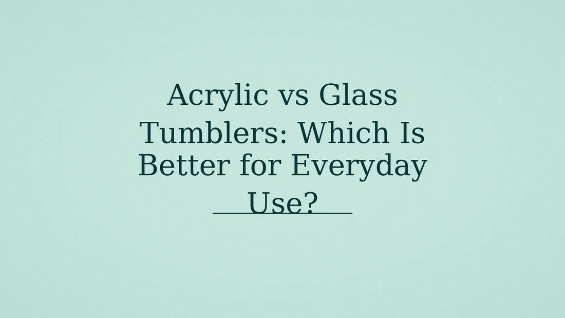 Acrylic vs Glass Tumblers: Which Is Better for Everyday Use?