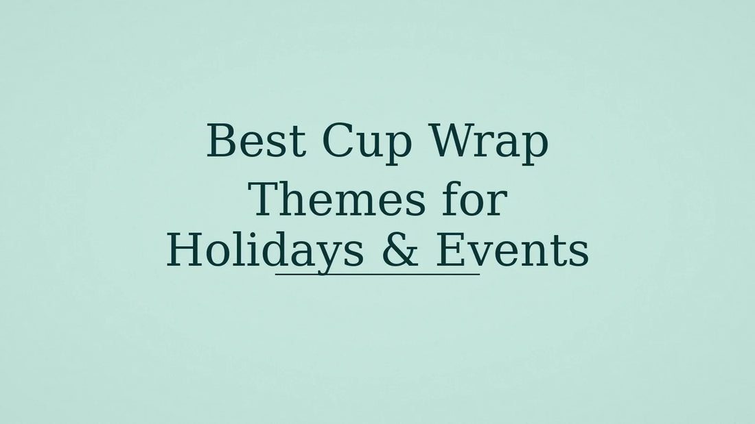 Best Cup Wrap Themes for Holidays & Events