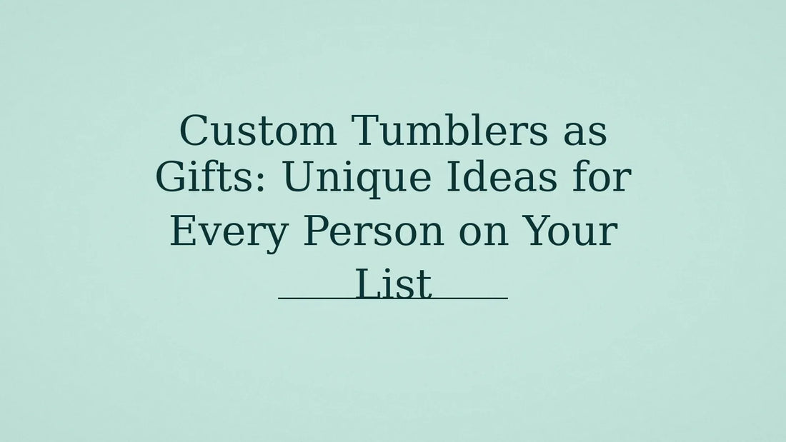 Custom Tumblers as Gifts: Unique Ideas for Every Person on Your List