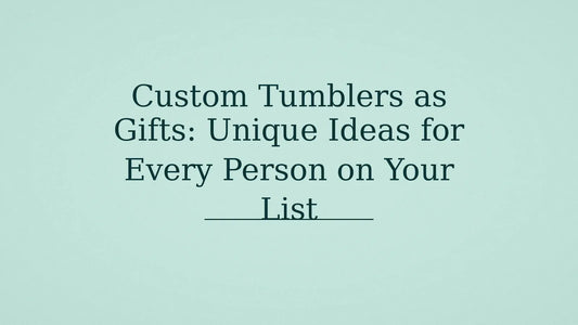 Custom Tumblers as Gifts: Unique Ideas for Every Person on Your List