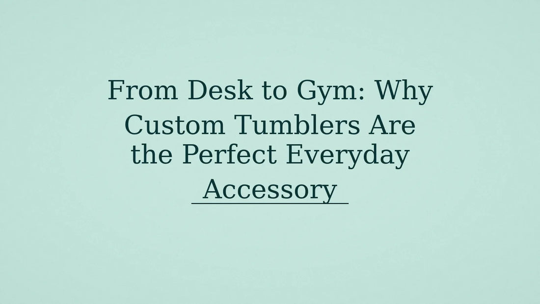 From Desk to Gym: Why Custom Tumblers Are the Perfect Everyday Accessory