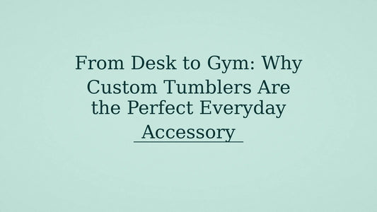 From Desk to Gym: Why Custom Tumblers Are the Perfect Everyday Accessory