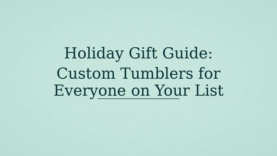 Holiday Gift Guide: Custom Tumblers for Everyone on Your List