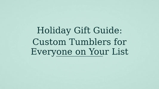 Holiday Gift Guide: Custom Tumblers for Everyone on Your List