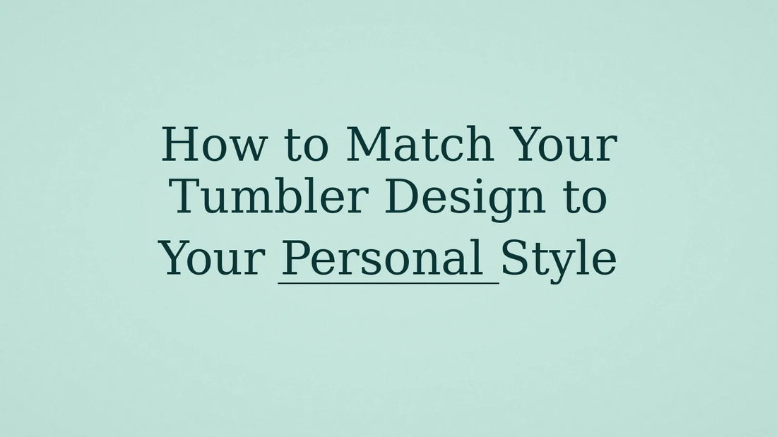 How to Match Your Tumbler Design to Your Personal Style