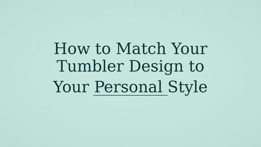 How to Match Your Tumbler Design to Your Personal Style