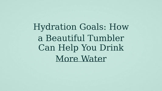 Hydration Goals: How a Beautiful Tumbler Can Help You Drink More Water