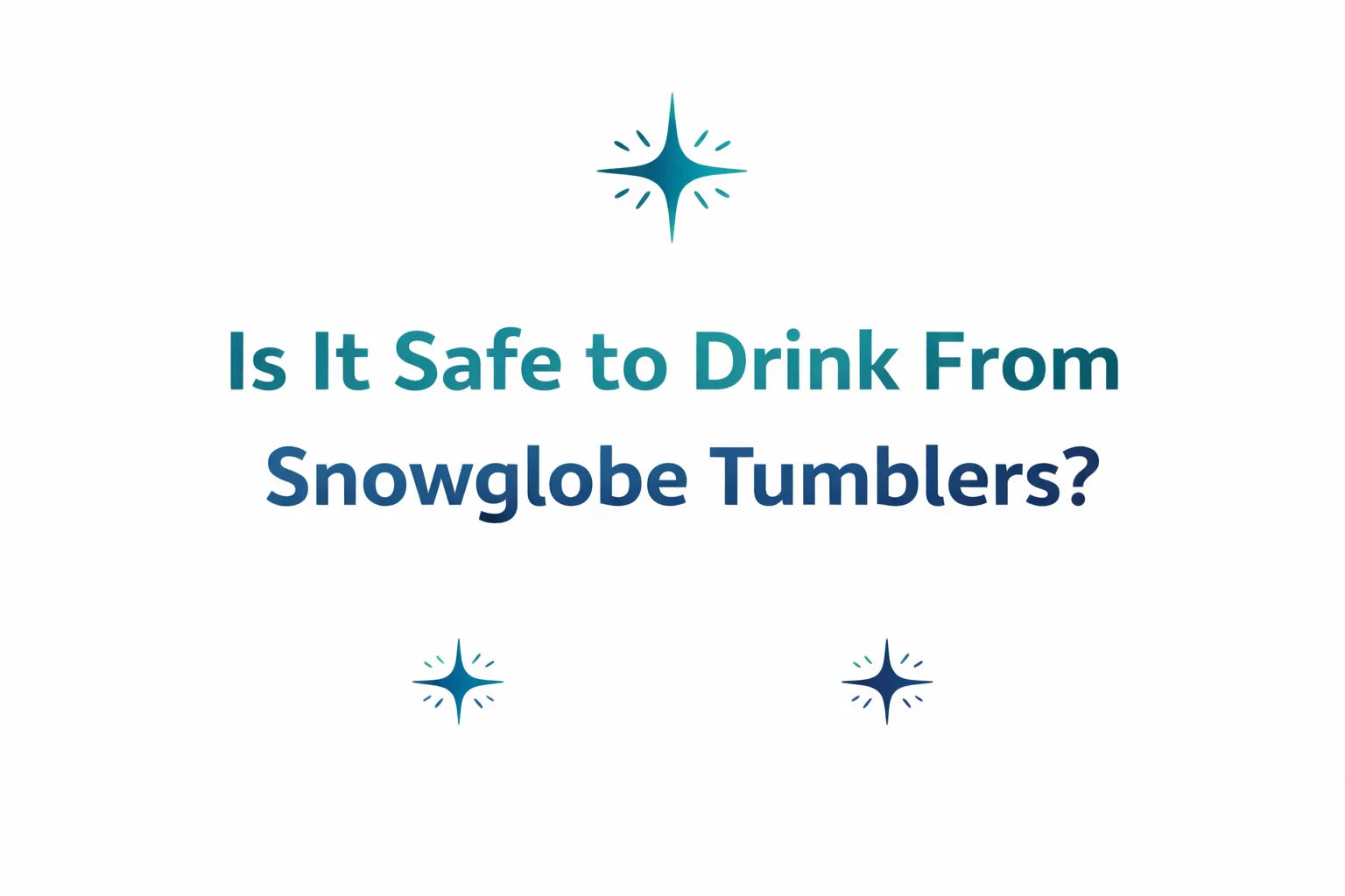 Is It Safe to Drink From Snowglobe Tumblers?