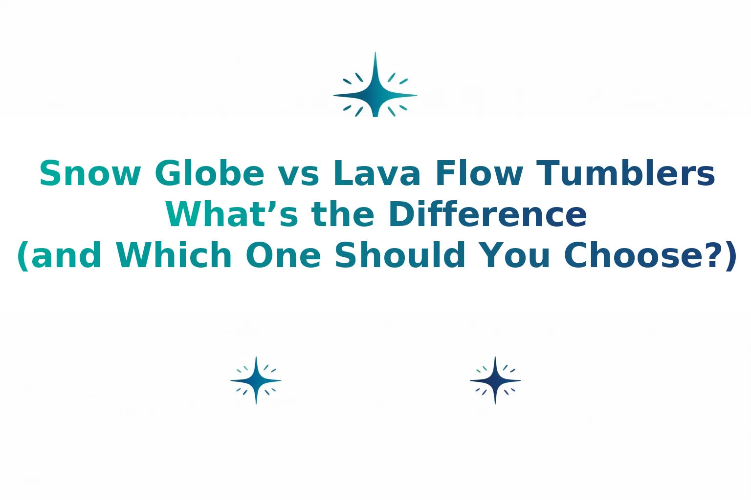 Snow Globe vs Lava Flow Tumblers: What’s the Difference (and Which One Should You Choose?)