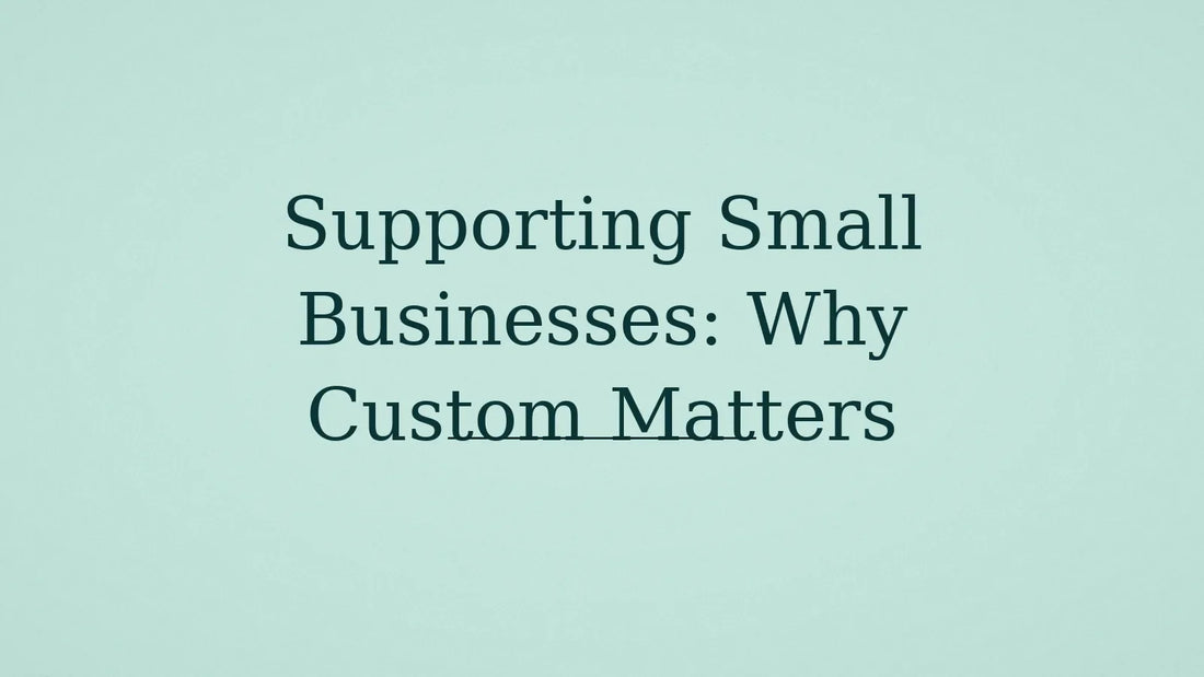 Supporting Small Businesses: Why Custom Matters