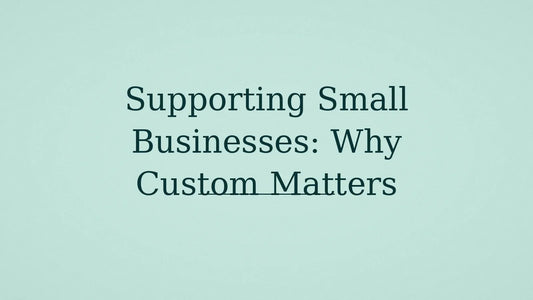 Supporting Small Businesses: Why Custom Matters