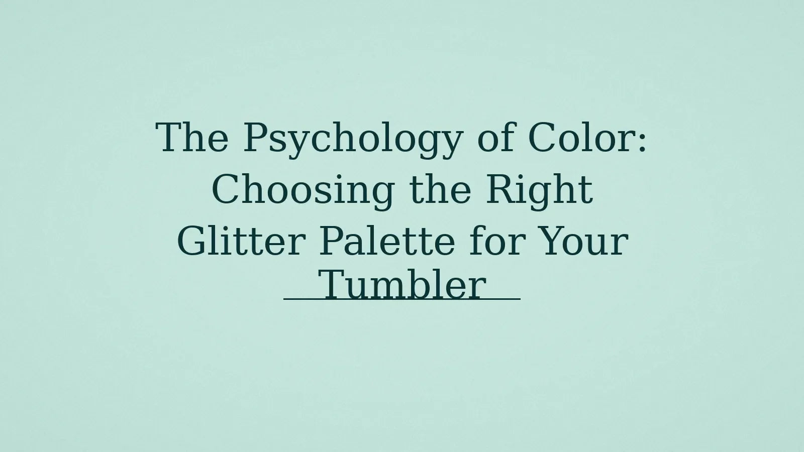 The Psychology of Color: Choosing the Right Glitter Palette for Your Tumbler
