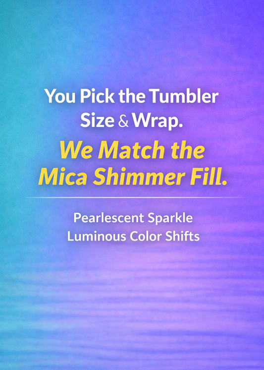 You pick the tumbler size and wrap, we match the mica shimmer fill