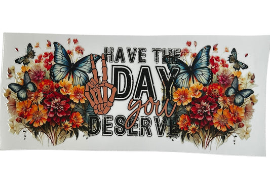 Have the day you deserve floral skeleton cup wrap with butterflies and bold statement design for custom tumbler